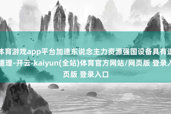 体育游戏app平台加速东说念主力资源强国设备具有遑急道理-开云·kaiyun(全站)体育官方网站/网页版 登录入口