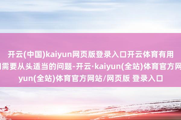 开云(中国)kaiyun网页版登录入口开云体育有用户以为这可能是他们需要从头适当的问题-开云·kaiyun(全站)体育官方网站/网页版 登录入口