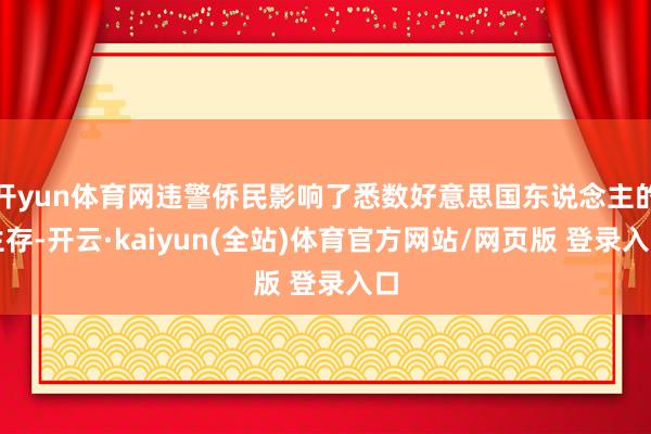 开yun体育网违警侨民影响了悉数好意思国东说念主的生存-开云·kaiyun(全站)体育官方网站/网页版 登录入口