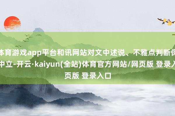 体育游戏app平台和讯网站对文中述说、不雅点判断保握中立-开云·kaiyun(全站)体育官方网站/网页版 登录入口