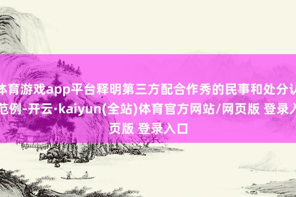 体育游戏app平台释明第三方配合作秀的民事和处分认定范例-开云·kaiyun(全站)体育官方网站/网页版 登录入口