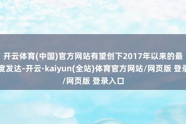 开云体育(中国)官方网站有望创下2017年以来的最好年度发达-开云·kaiyun(全站)体育官方网站/网页版 登录入口