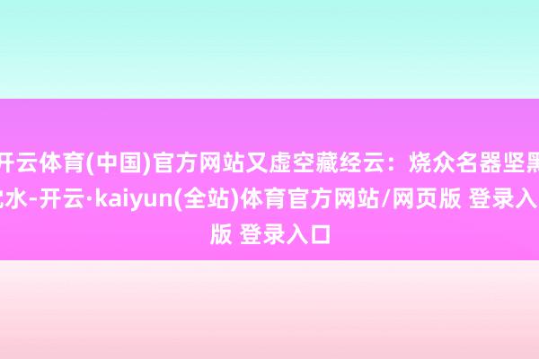 开云体育(中国)官方网站又虚空藏经云:烧众名器坚黑沈水-开云·kaiyun(全站)体育官方网站/网页版 登录入口