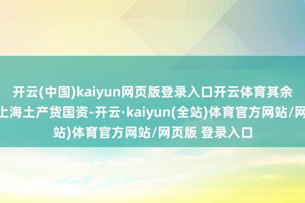 开云(中国)kaiyun网页版登录入口开云体育其余五家公司均为上海土产货国资-开云·kaiyun(全站)体育官方网站/网页版 登录入口