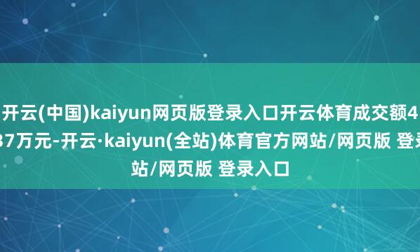 开云(中国)kaiyun网页版登录入口开云体育成交额4371.37万元-开云·kaiyun(全站)体育官方网站/网页版 登录入口