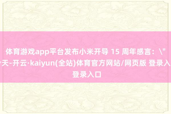 体育游戏app平台发布小米开导 15 周年感言：